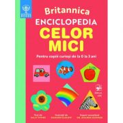 BRITANNICA. Enciclopedia celor mici. Pentru copiii curioși de la 0 la 3 ani